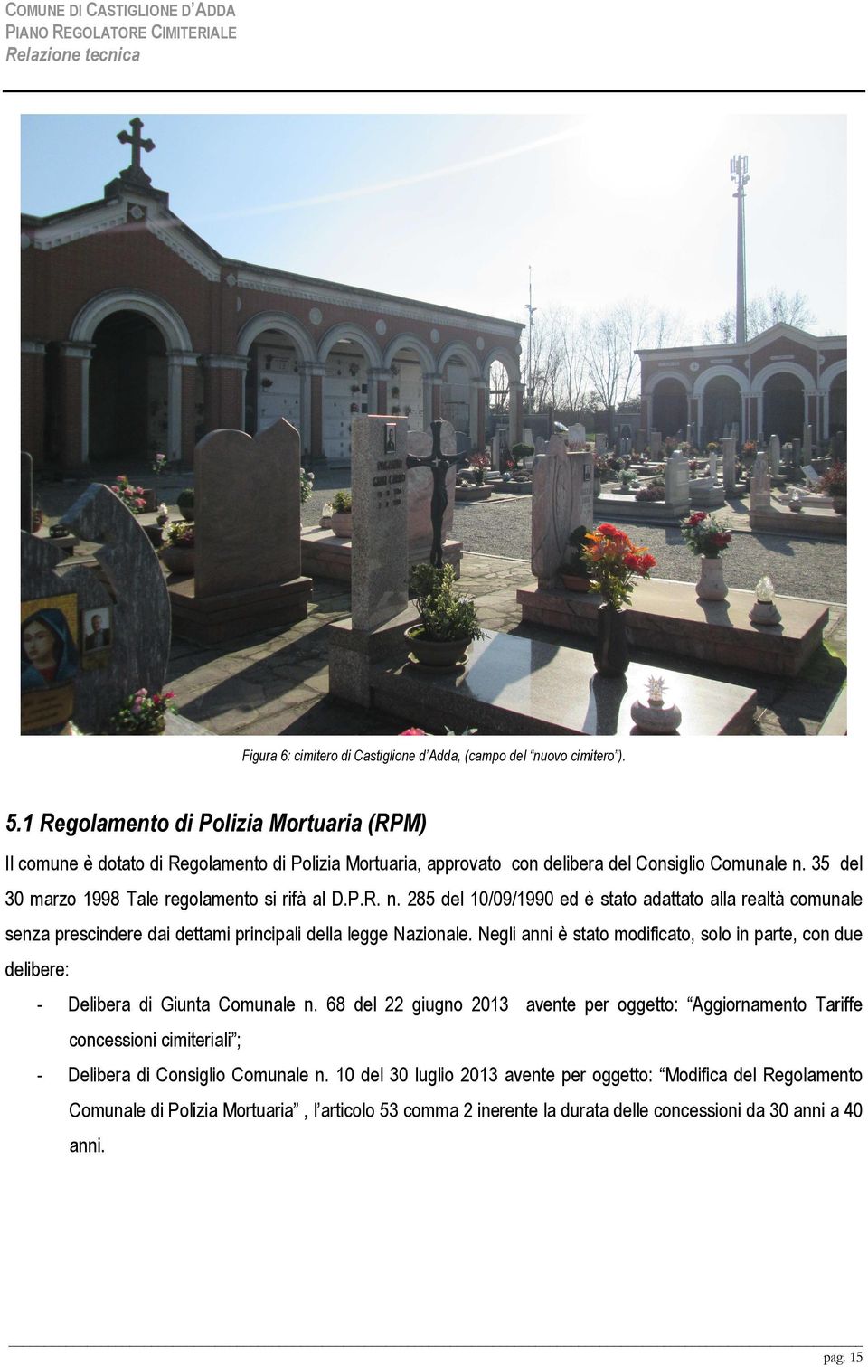 35 del 30 marzo 1998 Tale regolamento si rifà al D.P.R. n. 285 del 10/09/1990 ed è stato adattato alla realtà comunale senza prescindere dai dettami principali della legge Nazionale.