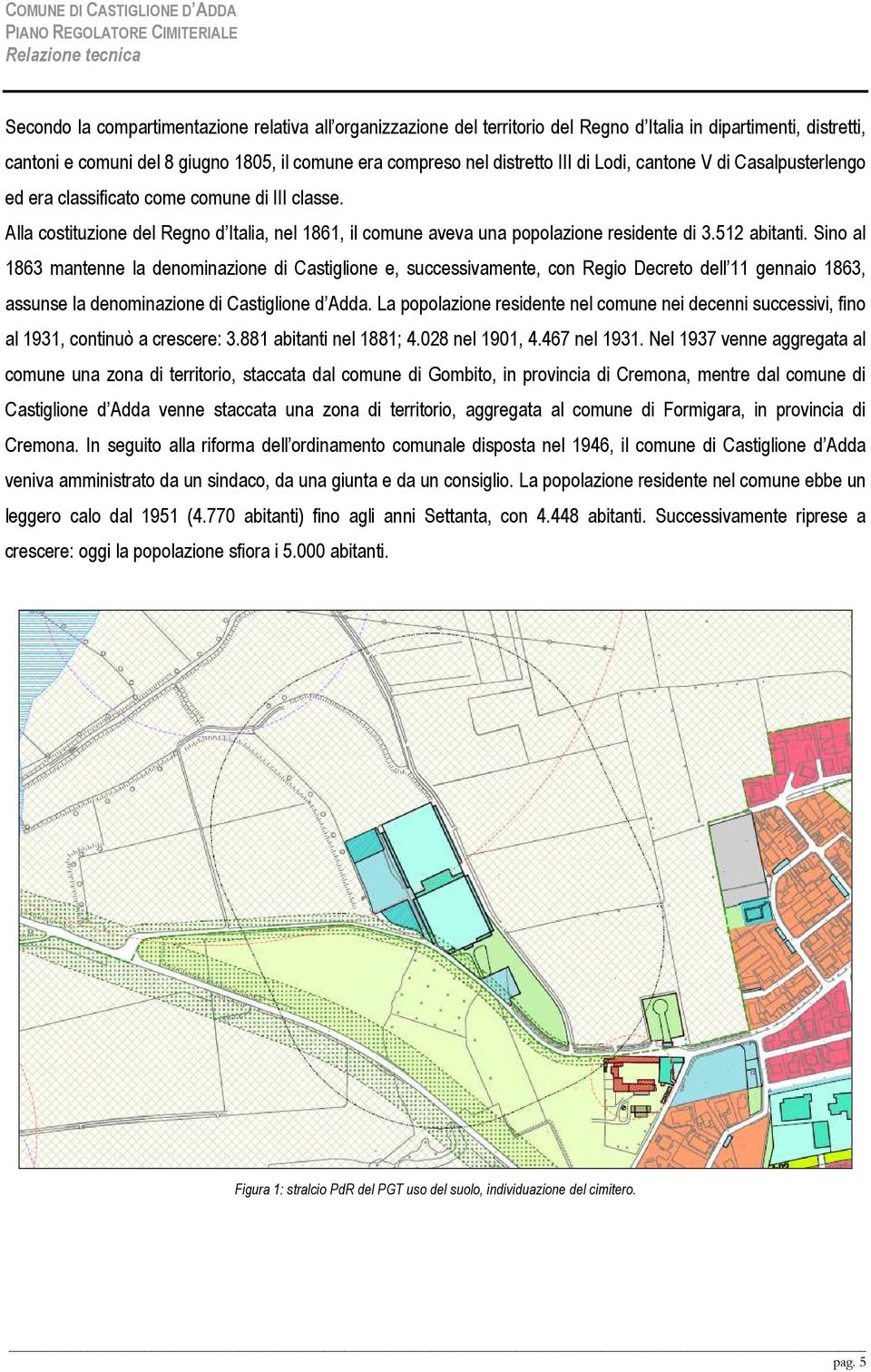 Sino al 1863 mantenne la denominazione di Castiglione e, successivamente, con Regio Decreto dell 11 gennaio 1863, assunse la denominazione di Castiglione d Adda.