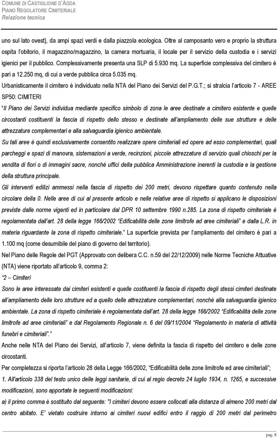 Complessivamente presenta una SLP di 5.930 mq. La superficie complessiva del cimitero è pari a 12.250 mq, di cui a verde pubblica circa 5.035 mq.