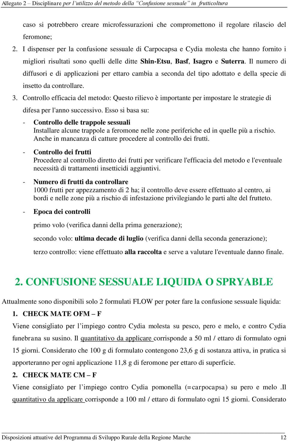 Il numero di diffusori e di applicazioni per ettaro cambia a seconda del tipo adottato e della specie di insetto da controllare. 3.