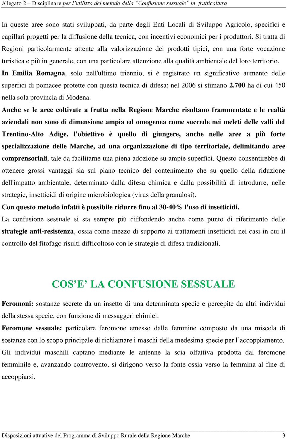 loro territorio. In Emilia Romagna, solo nell'ultimo triennio, si è registrato un significativo aumento delle superfici di pomacee protette con questa tecnica di difesa; nel 2006 si stimano 2.
