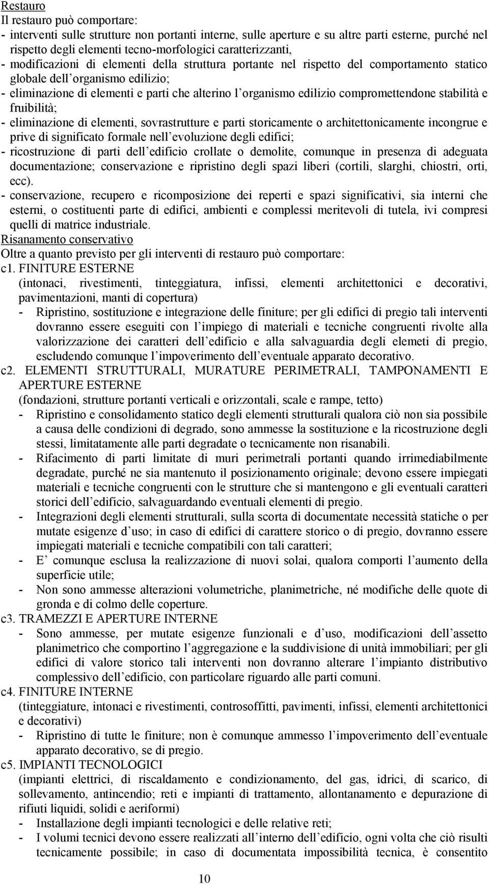 compromettendone stabilità e fruibilità; - eliminazione di elementi, sovrastrutture e parti storicamente o architettonicamente incongrue e prive di significato formale nell evoluzione degli edifici;