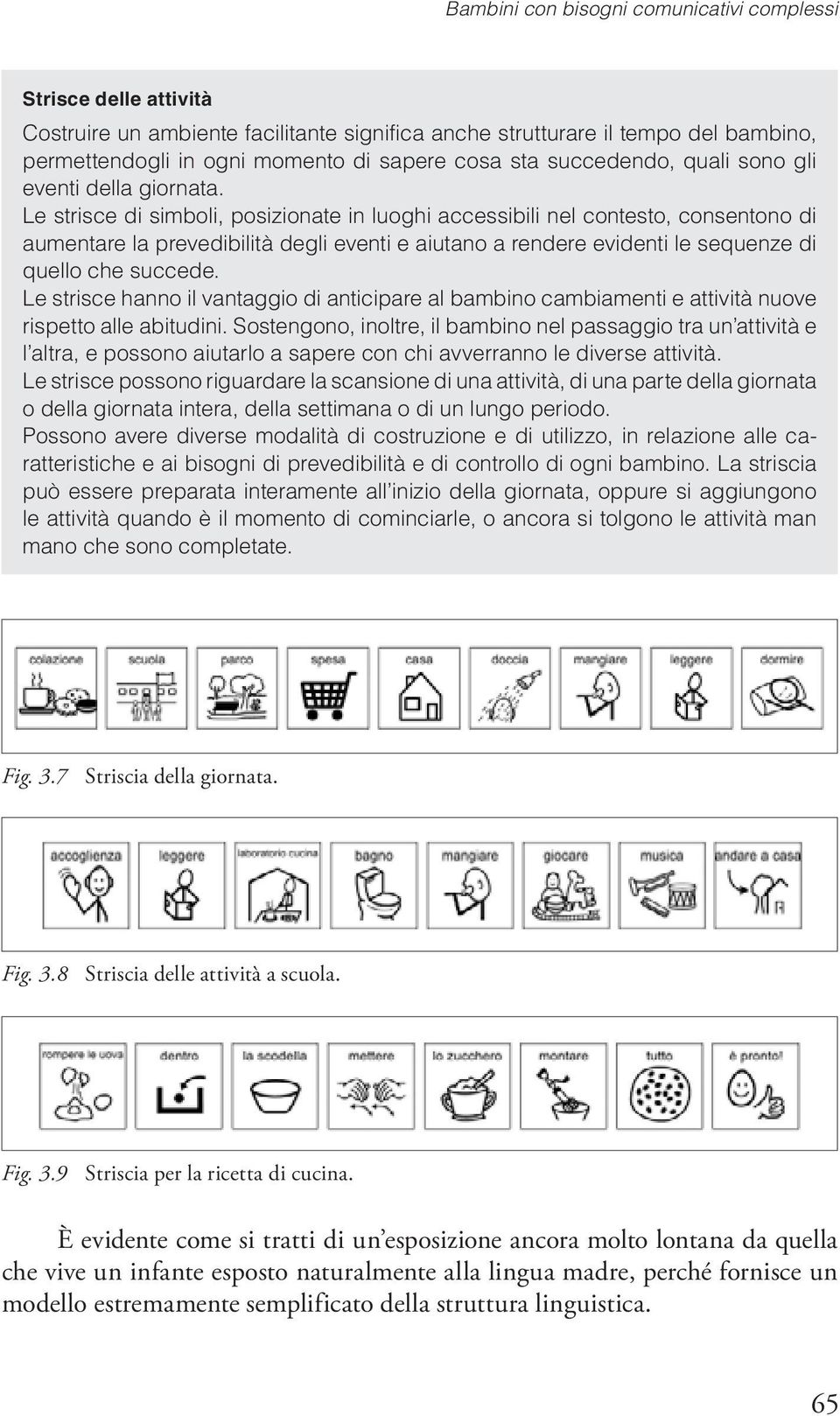 Le strisce di simboli, posizionate in luoghi accessibili nel contesto, consentono di aumentare la prevedibilità degli eventi e aiutano a rendere evidenti le sequenze di quello che succede.