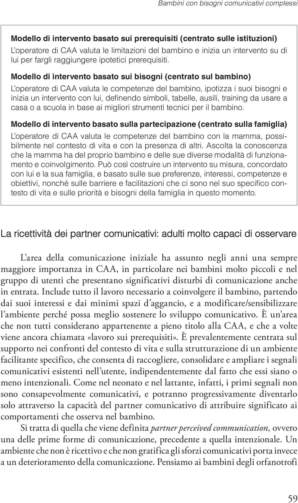 Modello di intervento basato sui bisogni (centrato sul bambino) L operatore di CAA valuta le competenze del bambino, ipotizza i suoi bisogni e inizia un intervento con lui, definendo simboli,