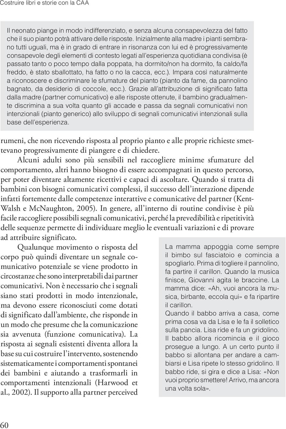 condivisa (è passato tanto o poco tempo dalla poppata, ha dormito/non ha dormito, fa caldo/fa freddo, è stato sballottato, ha fatto o no la cacca, ecc.).