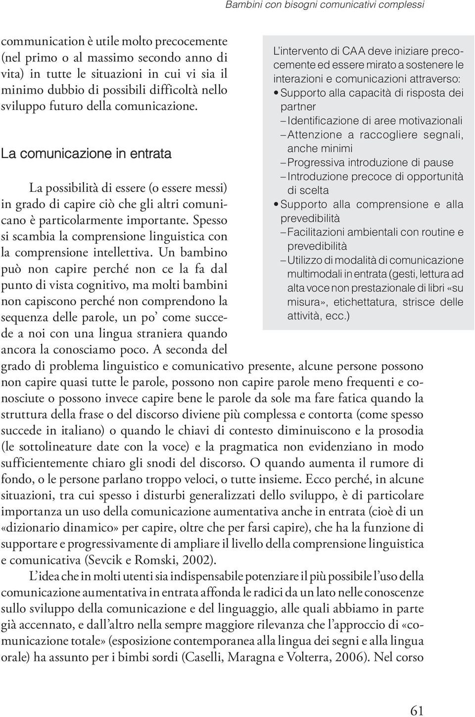 La comunicazione in entrata La possibilità di essere (o essere messi) in grado di capire ciò che gli altri comunicano è particolarmente importante.