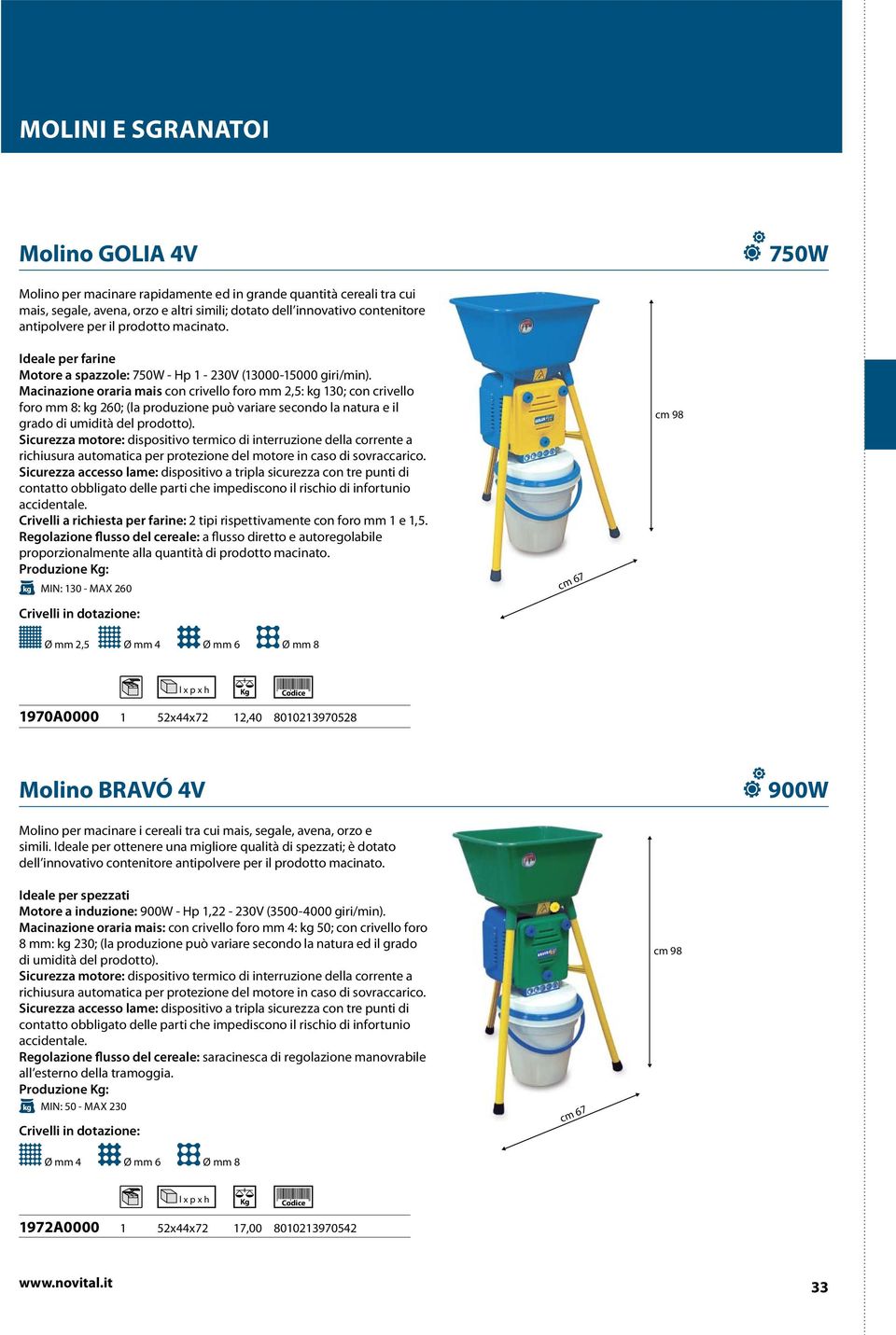 Macinazione oraria mais con crivello foro mm 2,5: kg 130; con crivello foro mm 8: kg 260; (la produzione può variare secondo la natura e il grado di umidità del prodotto).