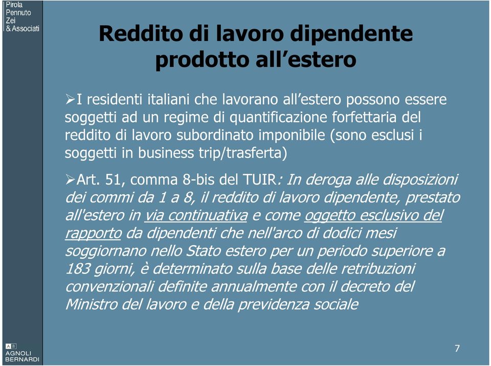 51, comma 8-bis del TUIR: In deroga alle disposizioni dei commi da 1 a 8, il reddito di lavoro dipendente, prestato all'estero in via continuativa e come oggetto esclusivo del