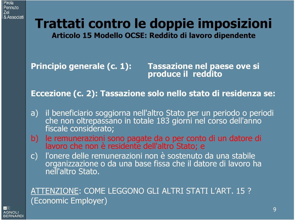 2): Tassazione solo nello stato di residenza se: a) il beneficiario soggiorna nell'altro Stato per un periodo o periodi che non oltrepassano in totale 183 giorni nel corso