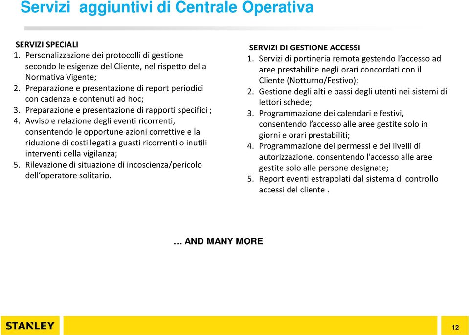 Avviso e relazione degli eventi ricorrenti, consentendo le opportune azioni correttive e la riduzione di costi legati a guasti ricorrenti o inutili interventi della vigilanza; 5.