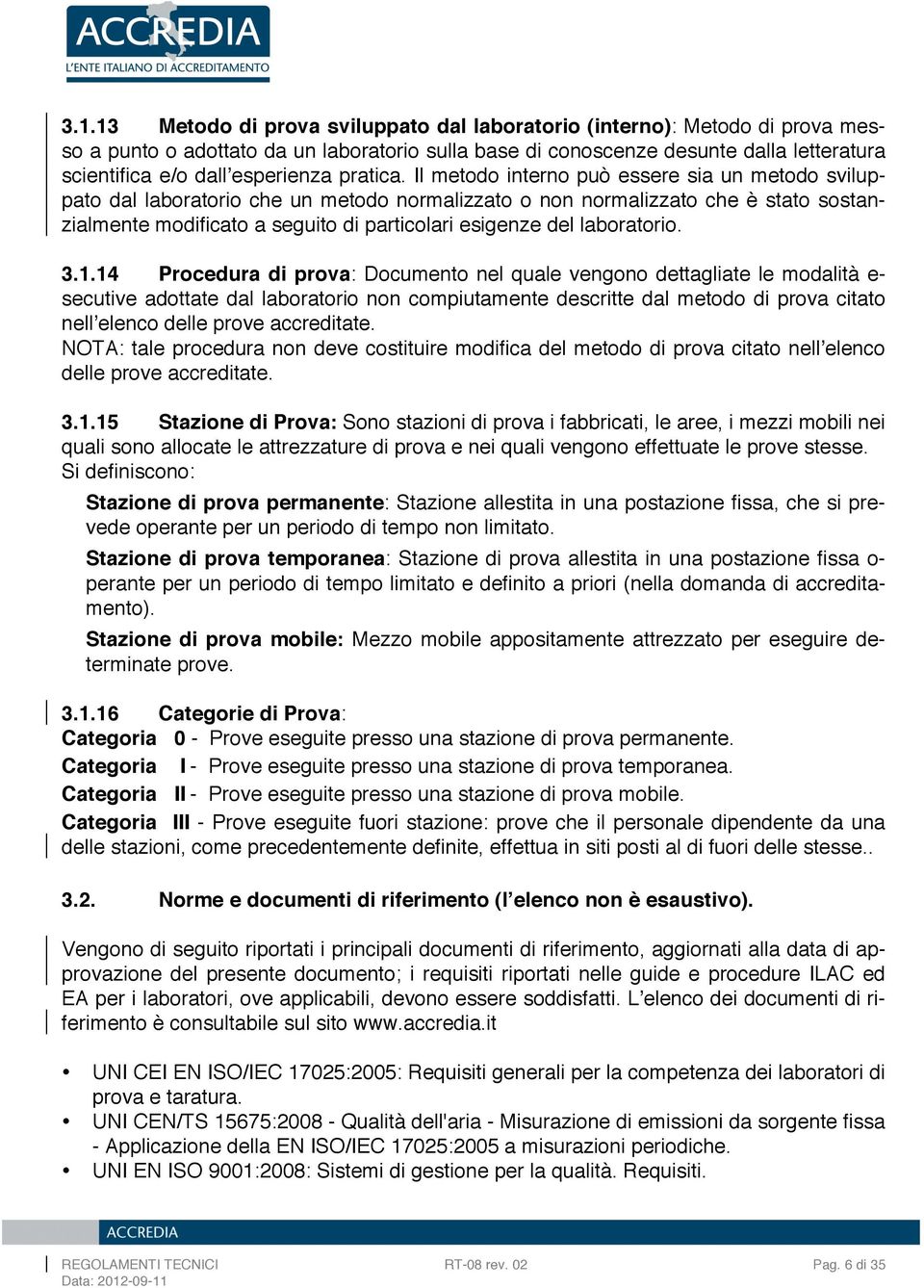 Il metodo interno può essere sia un metodo sviluppato dal laboratorio che un metodo normalizzato o non normalizzato che è stato sostanzialmente modificato a seguito di particolari esigenze del