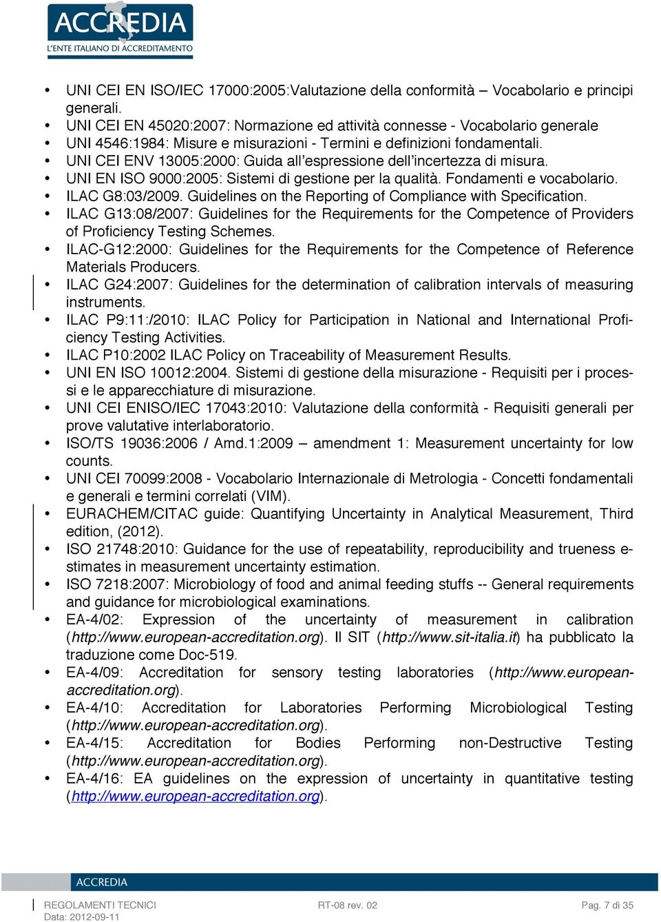 UNI CEI ENV 13005:2000: Guida allʼespressione dellʼincertezza di misura. UNI EN ISO 9000:2005: Sistemi di gestione per la qualità. Fondamenti e vocabolario. ILAC G8:03/2009.