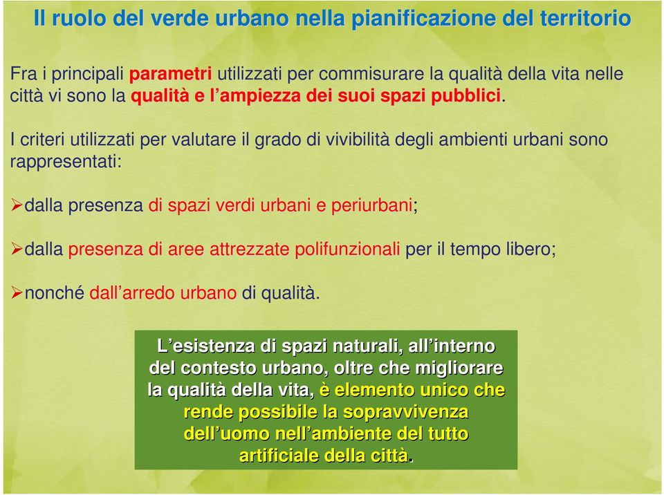 I criteri utilizzati per valutare il grado di vivibilità degli ambienti urbani sono rappresentati: dalla presenza di spazi verdi urbani e periurbani; dalla presenza di aree