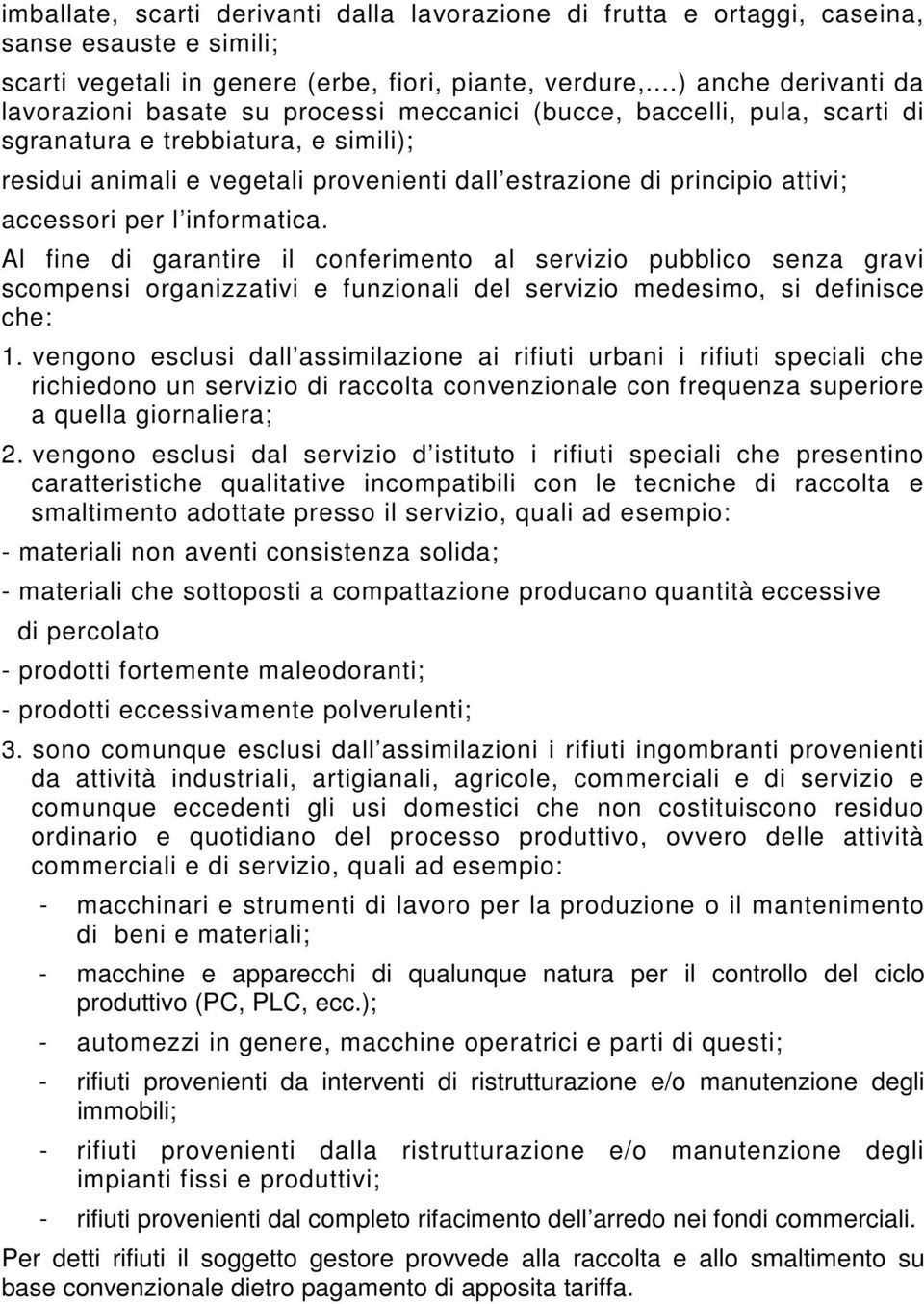 principio attivi; accessori per l informatica. Al fine di garantire il conferimento al servizio pubblico senza gravi scompensi organizzativi e funzionali del servizio medesimo, si definisce che: 1.