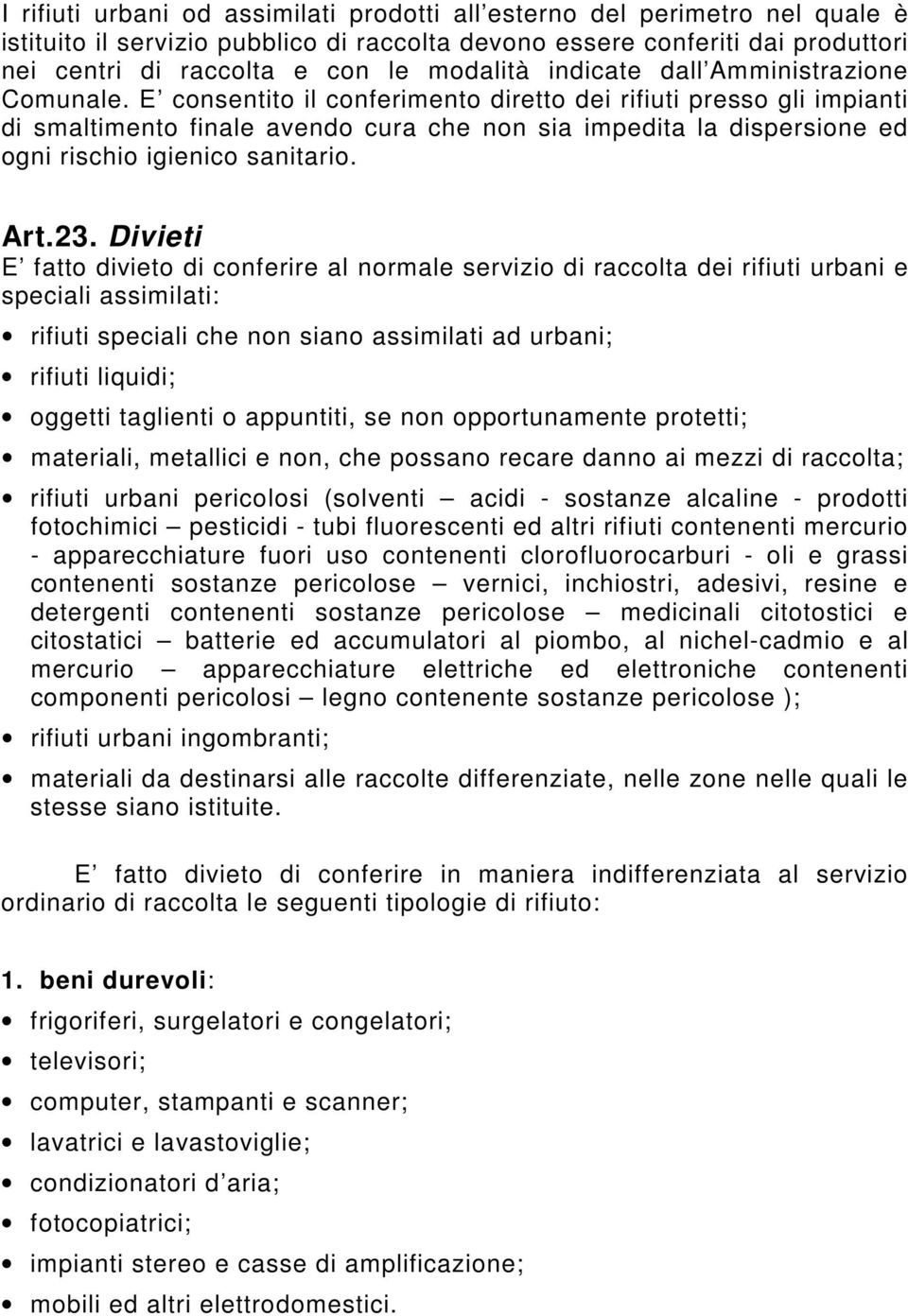 E consentito il conferimento diretto dei rifiuti presso gli impianti di smaltimento finale avendo cura che non sia impedita la dispersione ed ogni rischio igienico sanitario. Art.23.