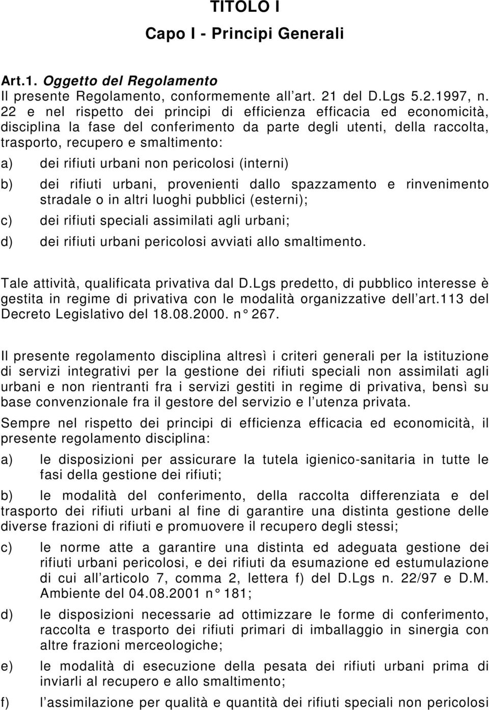 urbani non pericolosi (interni) b) dei rifiuti urbani, provenienti dallo spazzamento e rinvenimento stradale o in altri luoghi pubblici (esterni); c) dei rifiuti speciali assimilati agli urbani; d)