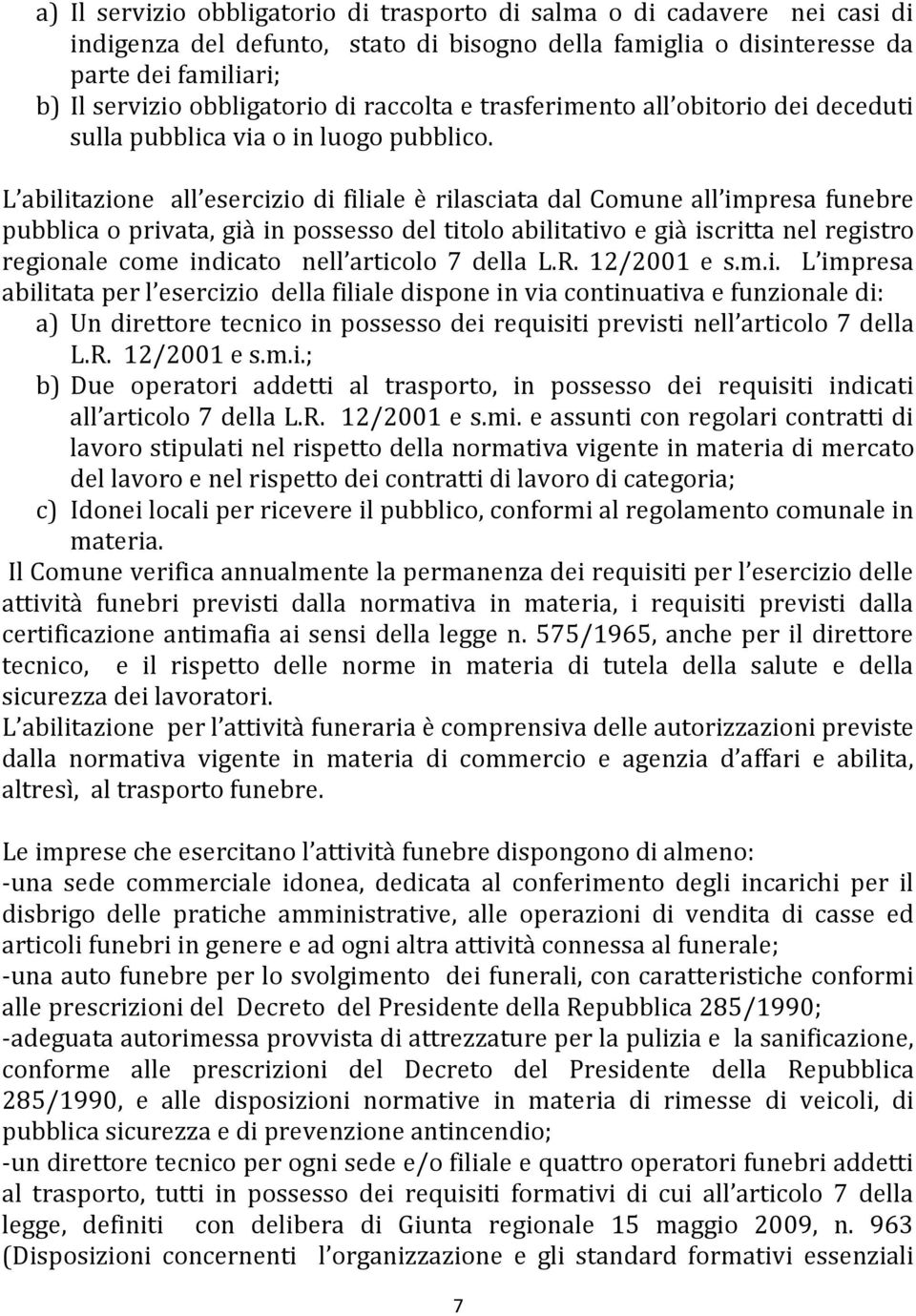 L abilitazione all esercizio di filiale è rilasciata dal Comune all impresa funebre pubblica o privata, già in possesso del titolo abilitativo e già iscritta nel registro regionale come indicato nell