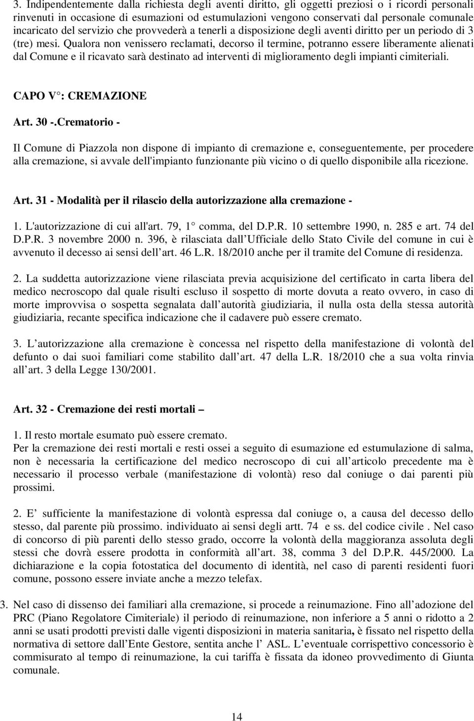 Qualora non venissero reclamati, decorso il termine, potranno essere liberamente alienati dal Comune e il ricavato sarà destinato ad interventi di miglioramento degli impianti cimiteriali.