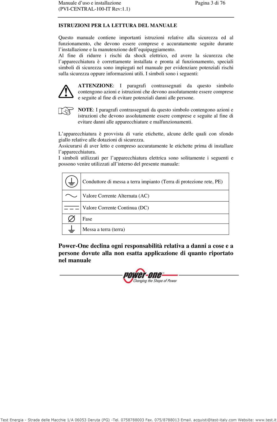 Al fine di ridurre i rischi da shock elettrico, ed avere la sicurezza che l apparecchiatura è correttamente installata e pronta al funzionamento, speciali simboli di sicurezza sono impiegati nel