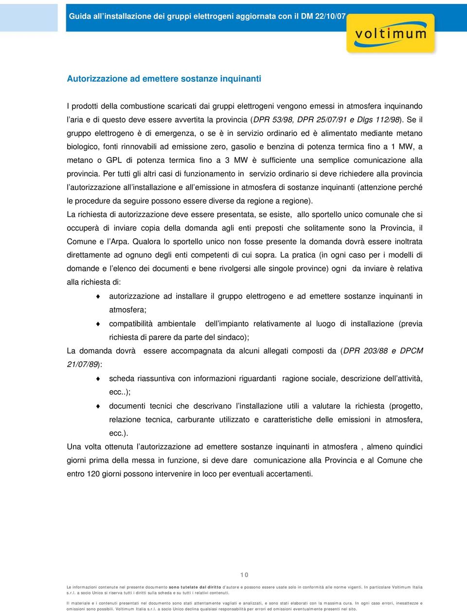 Se il gruppo elettrogeno è di emergenza, o se è in servizio ordinario ed è alimentato mediante metano biologico, fonti rinnovabili ad emissione zero, gasolio e benzina di potenza termica fino a 1 MW,