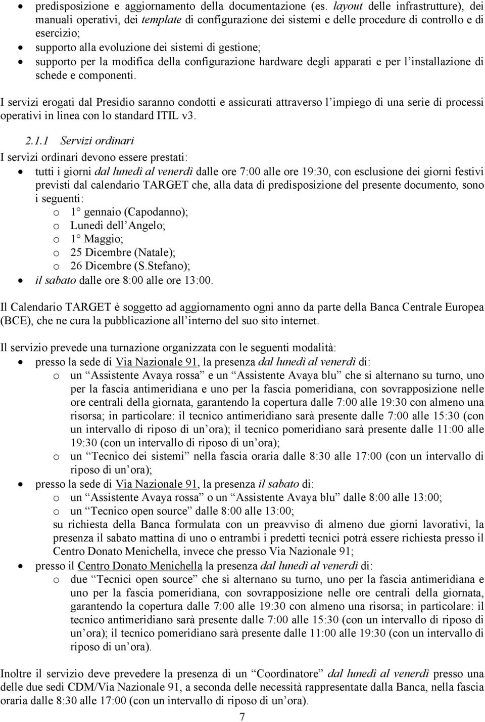 supporto per la modifica della configurazione hardware degli apparati e per l installazione di schede e componenti.