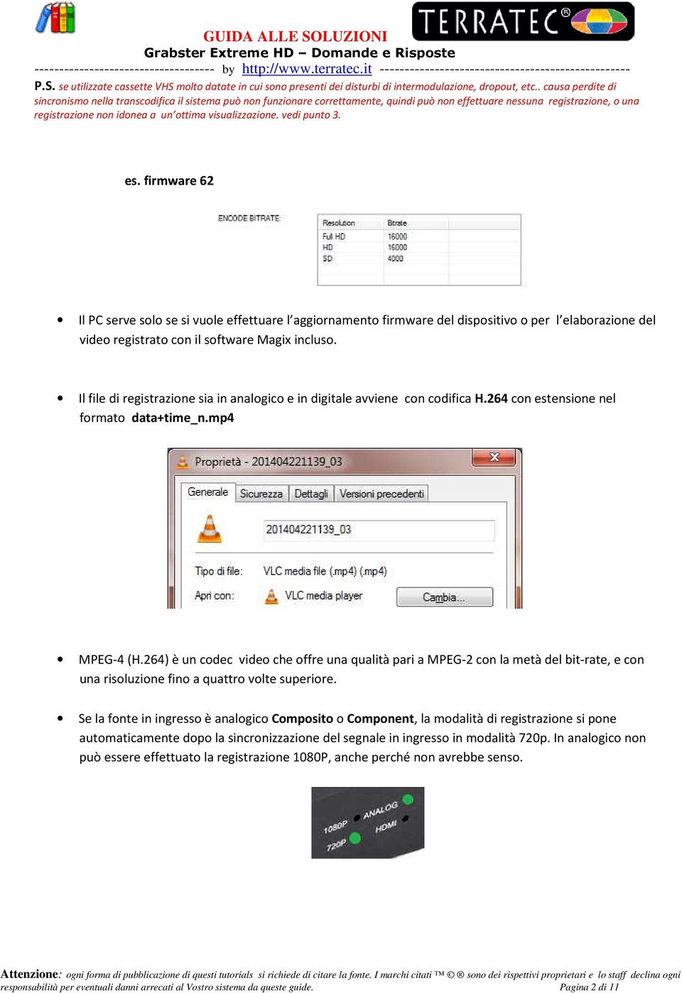 visualizzazione. vedi punto 3. es. firmware 62 Il PC serve solo se si vuole effettuare l aggiornamento firmware del dispositivo o per l elaborazione del video registrato con il software Magix incluso.