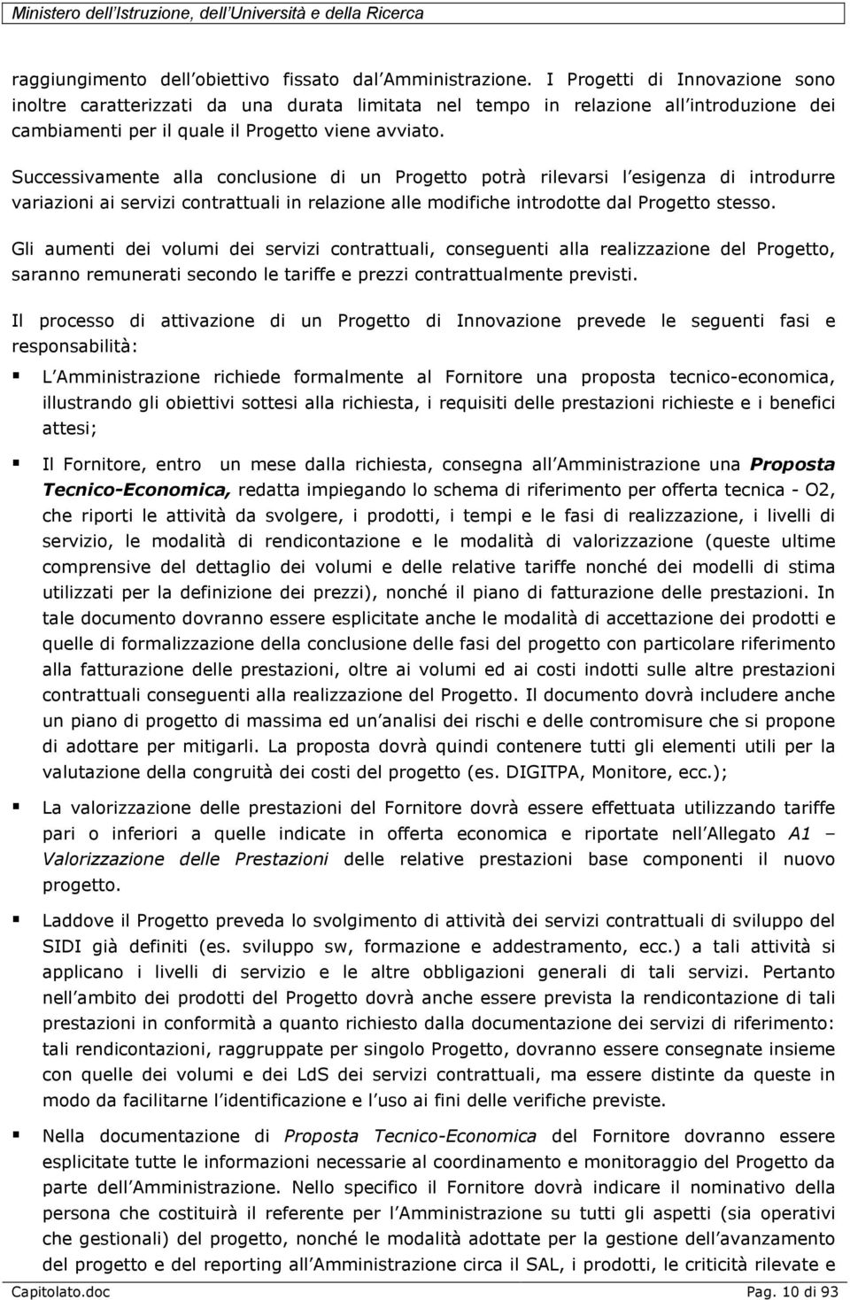 Successivamente alla conclusione di un Progetto potrà rilevarsi l esigenza di introdurre variazioni ai servizi contrattuali in relazione alle modifiche introdotte dal Progetto stesso.