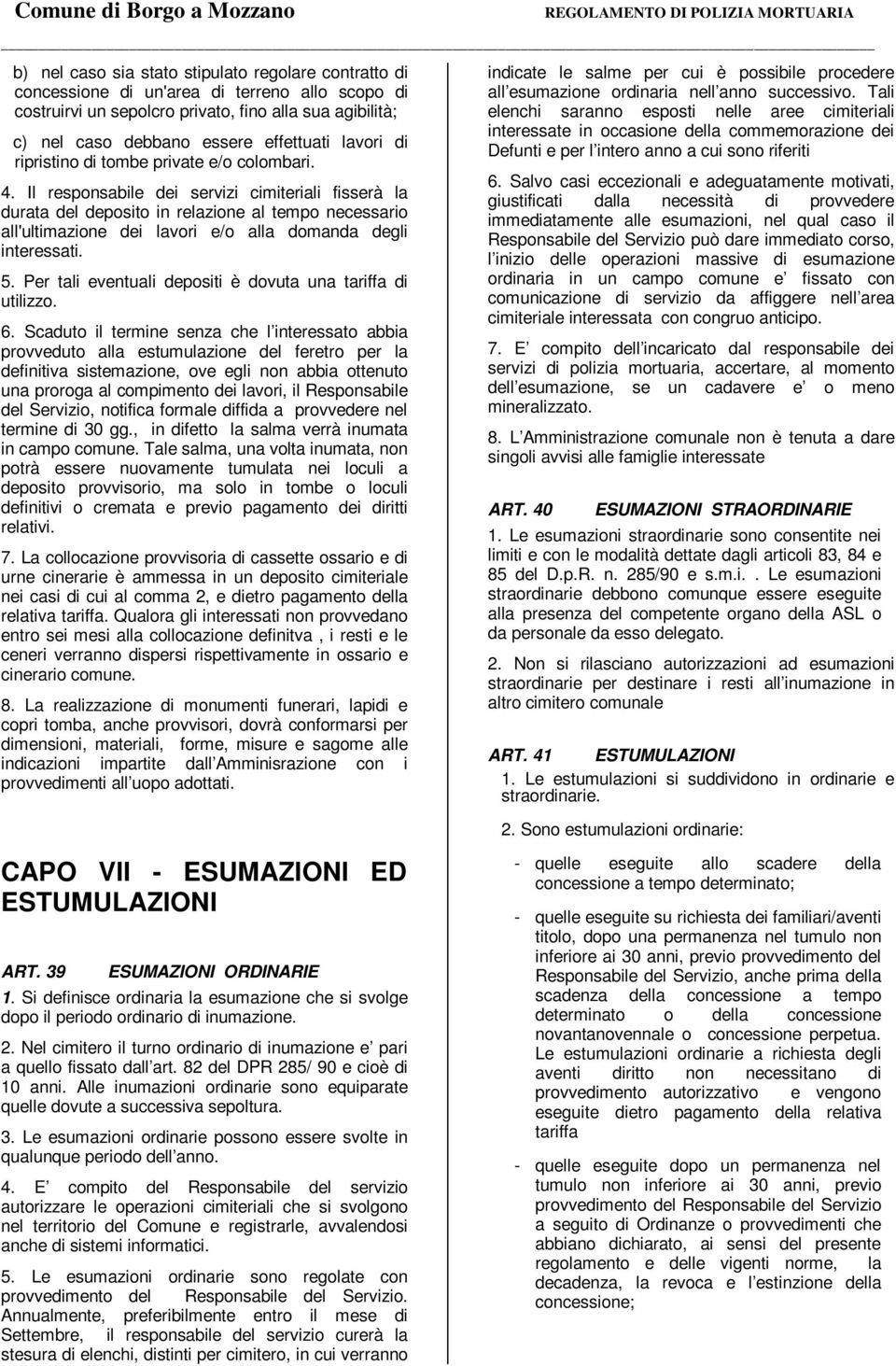 Il responsabile dei servizi cimiteriali fisserà la durata del deposito in relazione al tempo necessario all'ultimazione dei lavori e/o alla domanda degli interessati. 5.