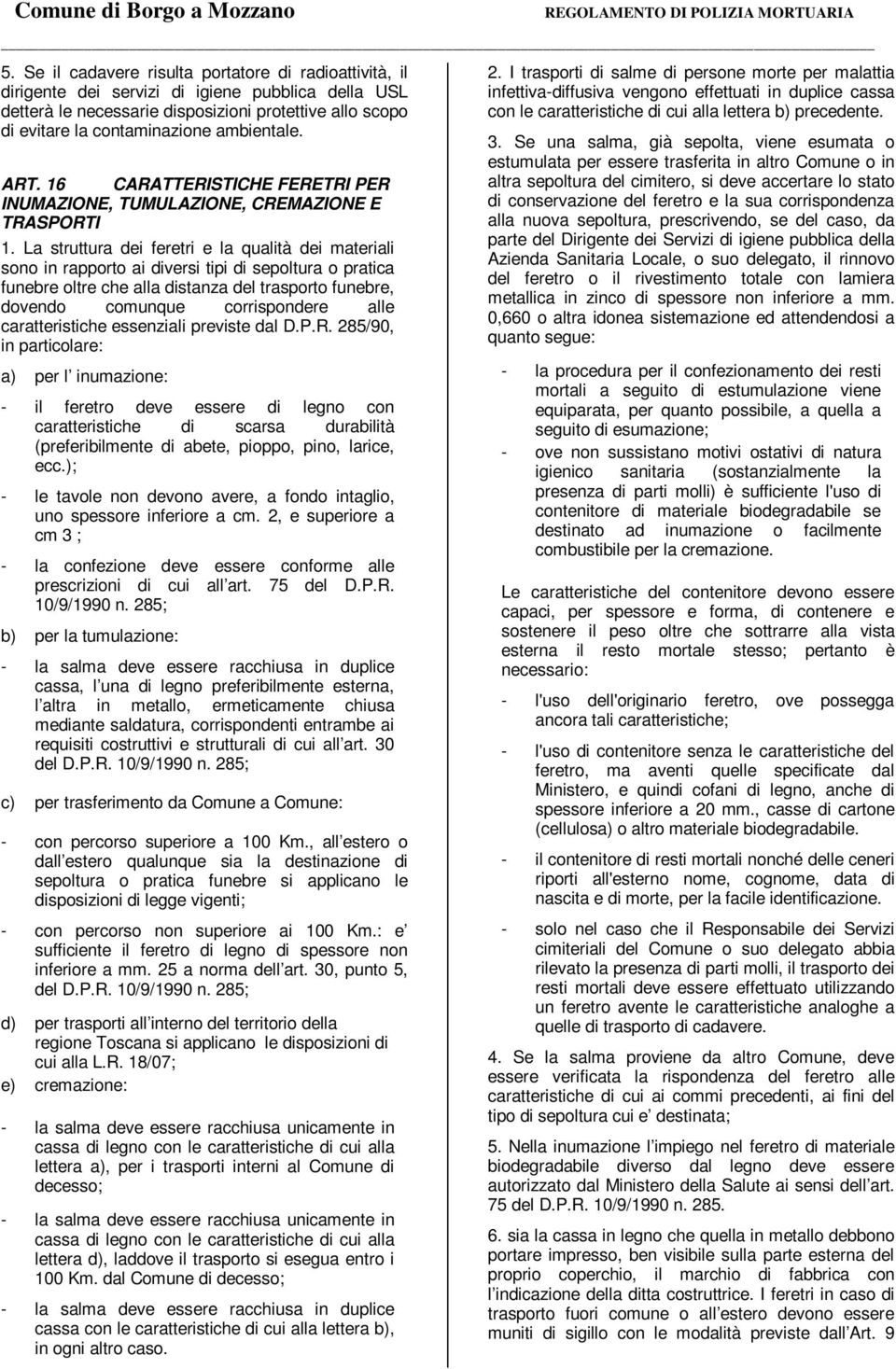 La struttura dei feretri e la qualità dei materiali sono in rapporto ai diversi tipi di sepoltura o pratica funebre oltre che alla distanza del trasporto funebre, dovendo comunque corrispondere alle