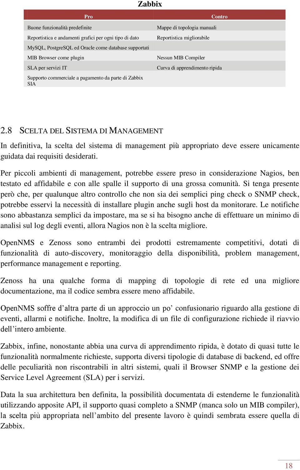 8 SCELTA DEL SISTEMA DI MANAGEMENT In definitiva, la scelta del sistema di management più appropriato deve essere unicamente guidata dai requisiti desiderati.