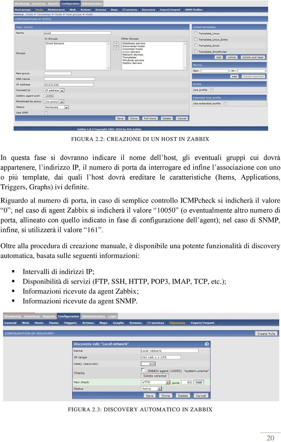 associazione con uno o più template, dai quali l host dovrà ereditare le caratteristiche (Items, Applications, Triggers, Graphs) ivi definite.