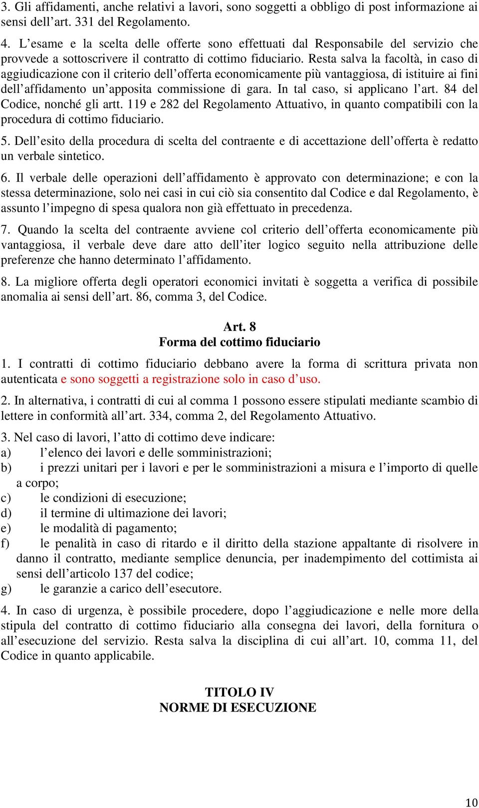 Resta salva la facoltà, in caso di aggiudicazione con il criterio dell offerta economicamente più vantaggiosa, di istituire ai fini dell affidamento un apposita commissione di gara.