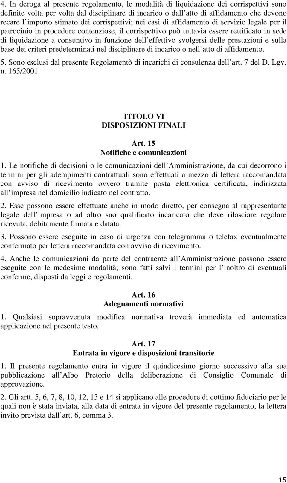 in funzione dell effettivo svolgersi delle prestazioni e sulla base dei criteri predeterminati nel disciplinare di incarico o nell atto di affidamento. 5.