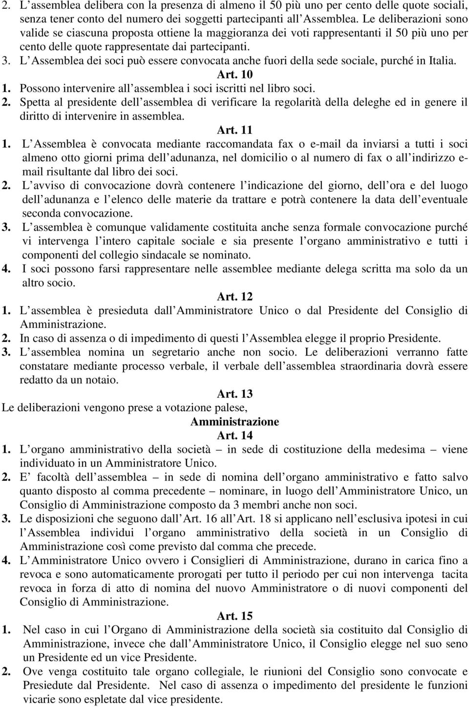 L Assemblea dei soci può essere convocata anche fuori della sede sociale, purché in Italia. Art. 10 1. Possono intervenire all assemblea i soci iscritti nel libro soci. 2.