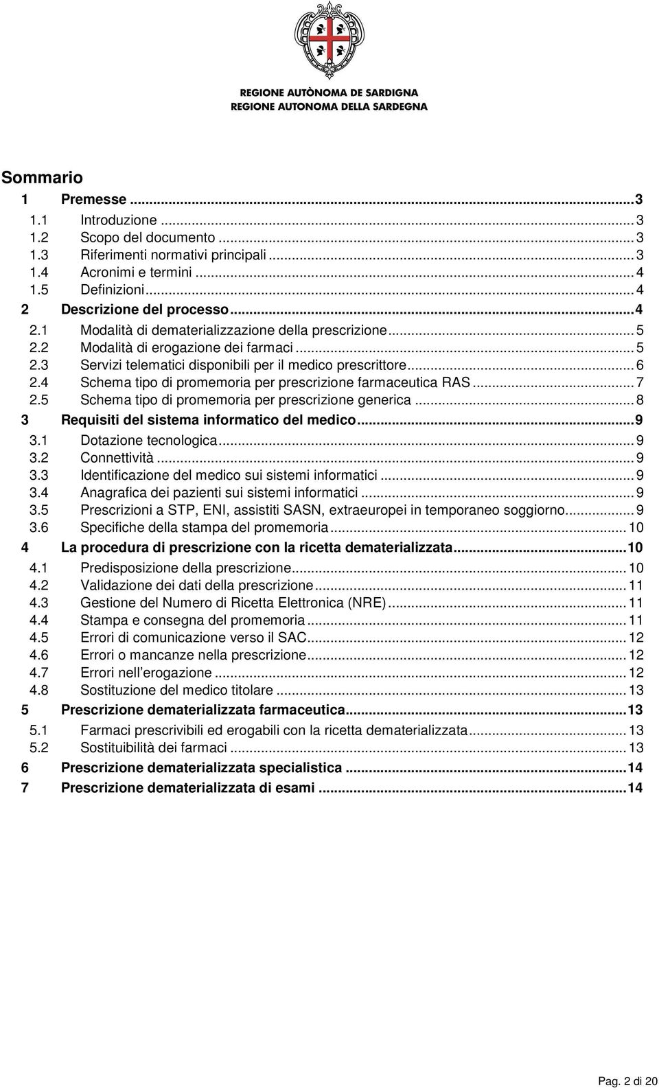 .. 6 2.4 Schema tipo di promemoria per prescrizione farmaceutica RAS... 7 2.5 Schema tipo di promemoria per prescrizione generica... 8 3 Requisiti del sistema informatico del medico... 9 3.