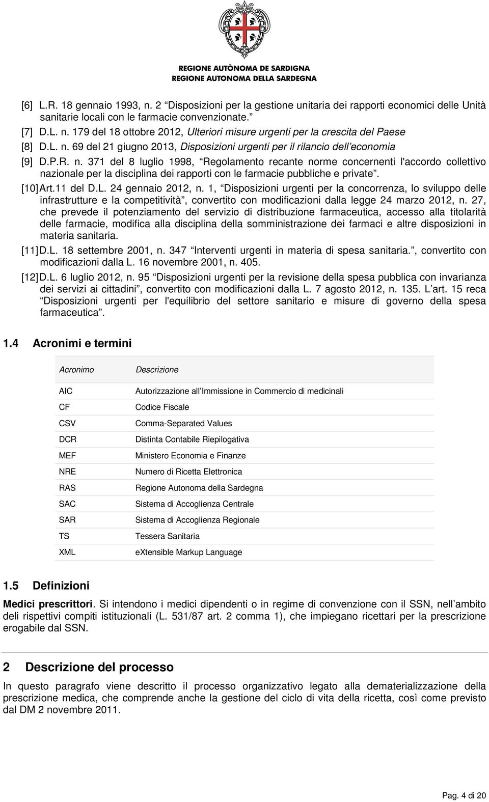 [10] Art.11 del D.L. 24 gennaio 2012, n. 1, Disposizioni urgenti per la concorrenza, lo sviluppo delle infrastrutture e la competitività, convertito con modificazioni dalla legge 24 marzo 2012, n.