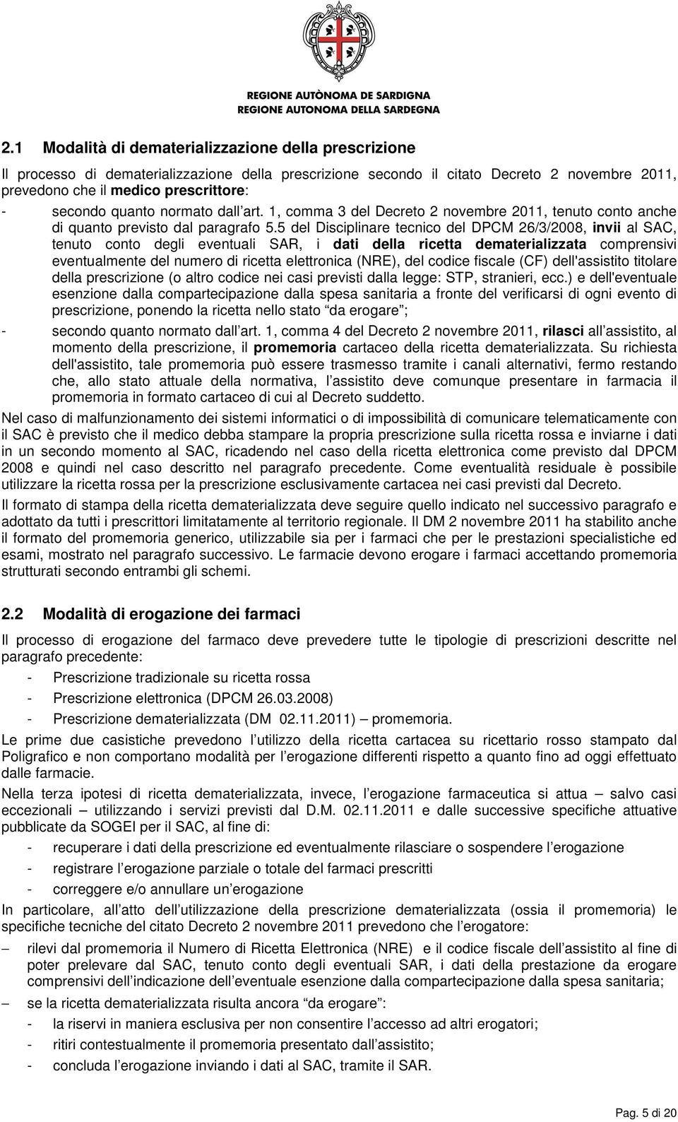 5 del Disciplinare tecnico del DPCM 26/3/2008, invii al SAC, tenuto conto degli eventuali SAR, i dati della ricetta dematerializzata comprensivi eventualmente del numero di ricetta elettronica (NRE),