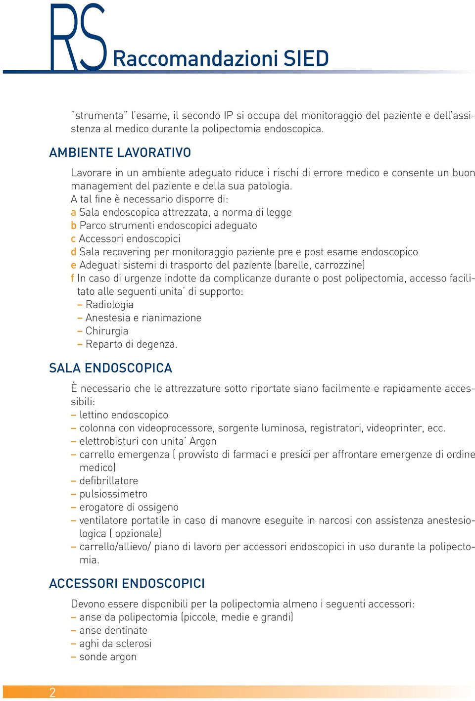 A tal fine è necessario disporre di: a Sala endoscopica attrezzata, a norma di legge b Parco strumenti endoscopici adeguato c Accessori endoscopici d Sala recovering per monitoraggio paziente pre e