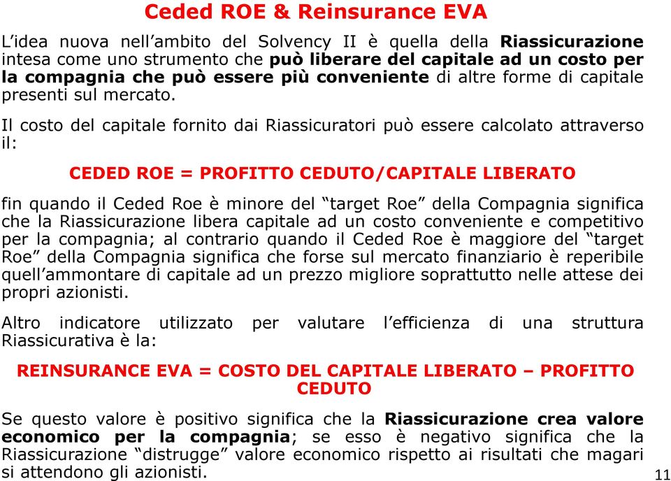 Il costo del capitale fornito dai Riassicuratori può essere calcolato attraverso il: CEDED ROE = PROFITTO CEDUTO/CAPITALE LIBERATO fin quando il Ceded Roe è minore del target Roe della Compagnia