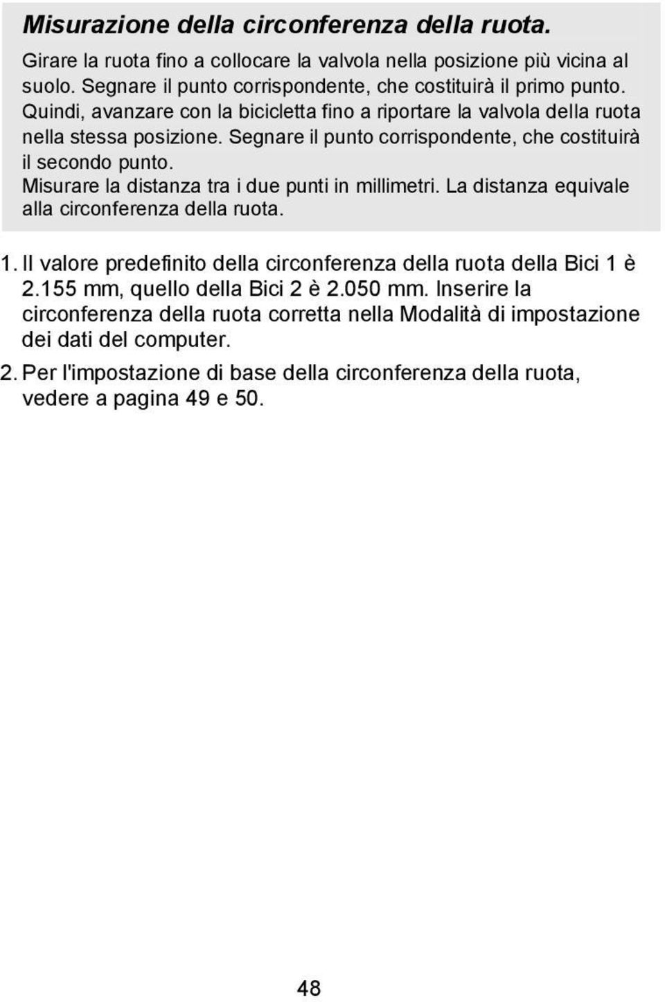 Misurare la distanza tra i due punti in millimetri. La distanza equivale alla circonferenza della ruota. 1. Il valore predefinito della circonferenza della ruota della Bici 1 è 2.