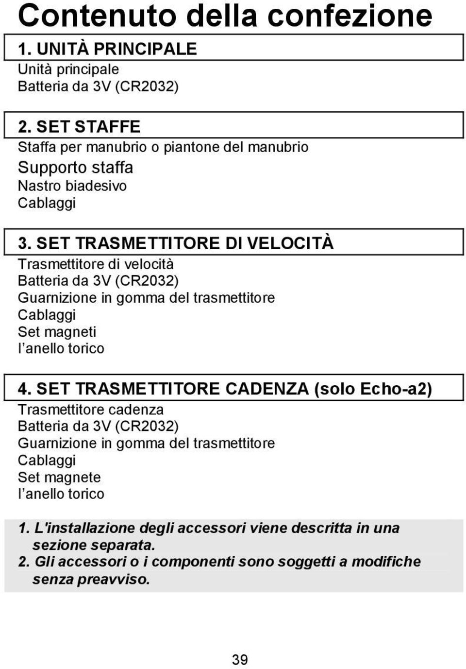 SET TRASMETTITORE DI VELOCITÀ Trasmettitore di velocità Batteria da 3V (CR2032) Guarnizione in gomma del trasmettitore Cablaggi Set magneti I anello torico 4.