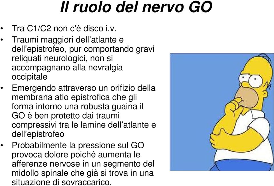 Traumi maggiori dell atlante e dell epistrofeo, pur comportando gravi reliquati neurologici, non si accompagnano alla nevralgia occipitale