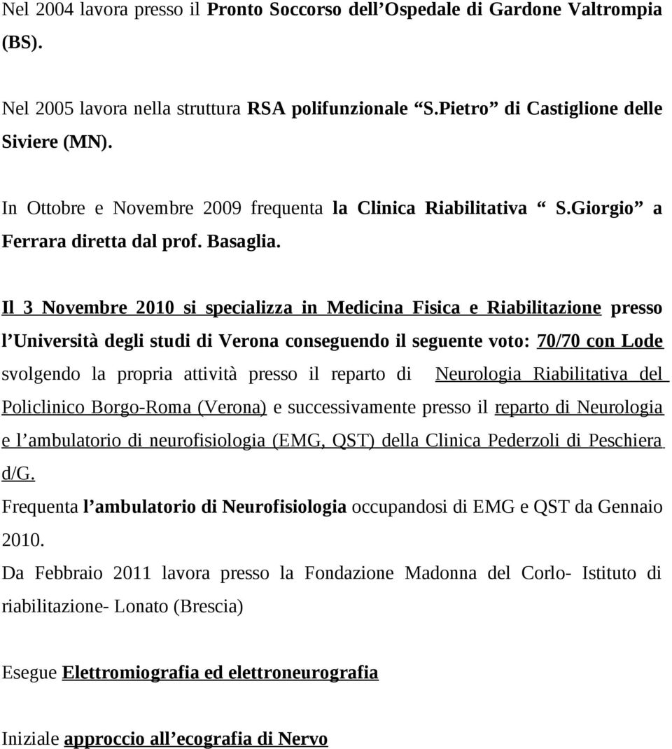 Il 3 Novembre 2010 si specializza in Medicina Fisica e Riabilitazione presso l Università degli studi di Verona conseguendo il seguente voto: 70/70 con Lode svolgendo la propria attività presso il