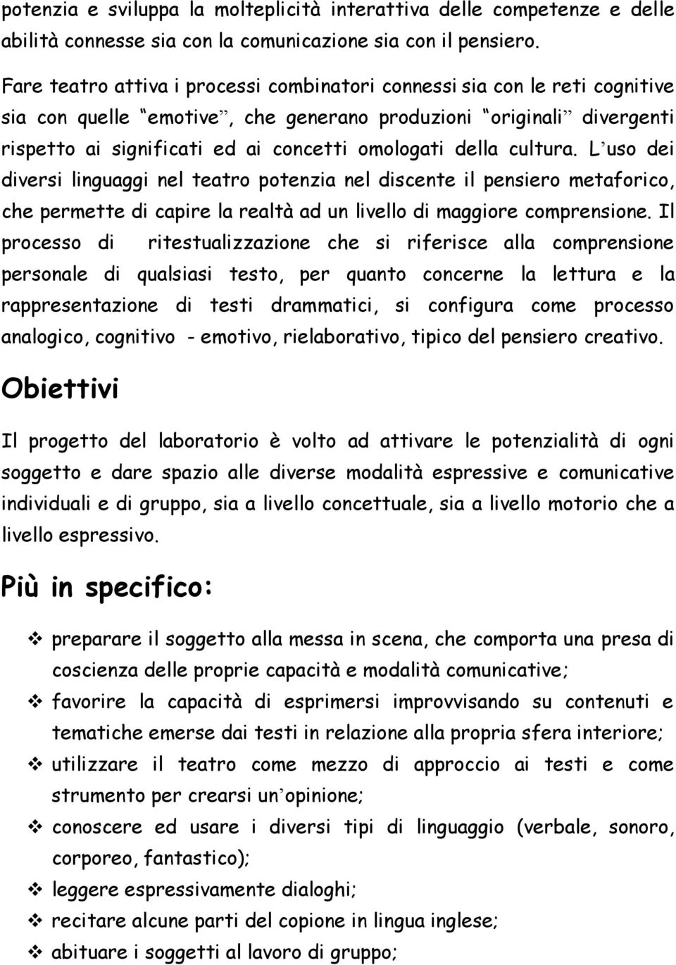 della cultura. L uso dei diversi linguaggi nel teatro potenzia nel discente il pensiero metaforico, che permette di capire la realtà ad un livello di maggiore comprensione.