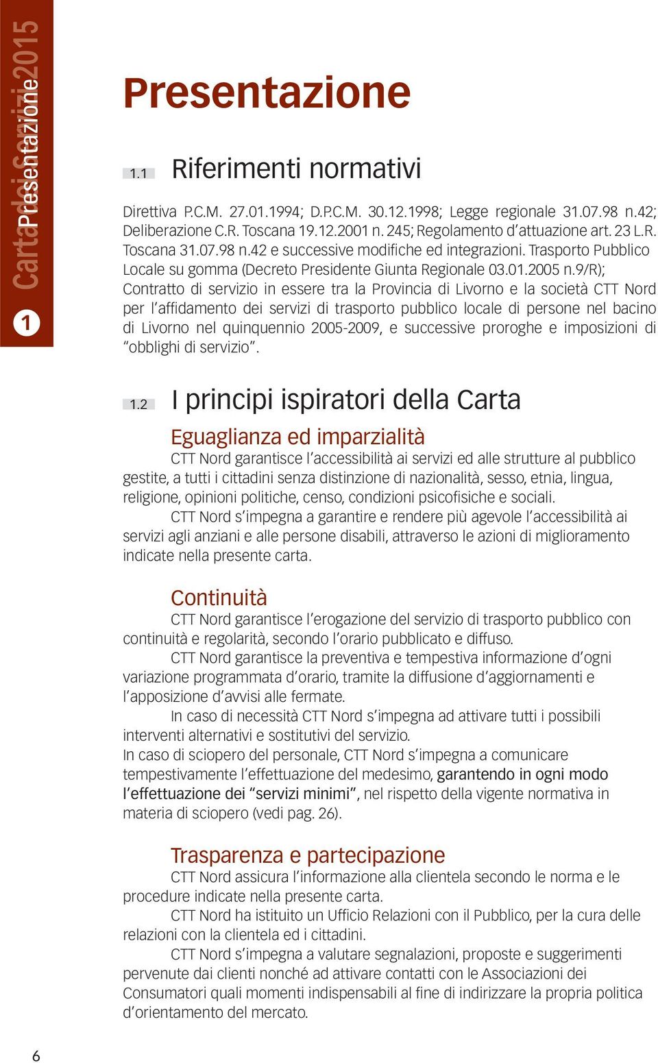 9/r); Contratto di servizio in essere tra la Provincia di Livorno e la società CTT Nord per l affi damento dei servizi di trasporto pubblico locale di persone nel bacino di Livorno nel quinquennio