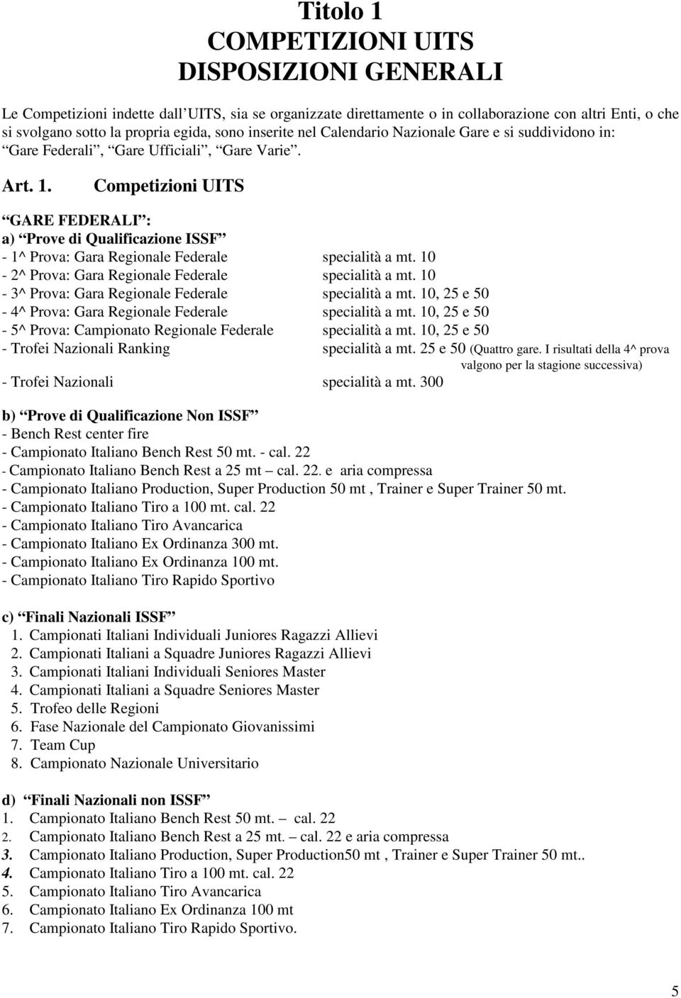 Competizioni UITS GARE FEDERALI : a) Prove di Qualificazione ISSF - 1^ Prova: Gara Regionale Federale specialità a mt. 10-2^ Prova: Gara Regionale Federale specialità a mt.