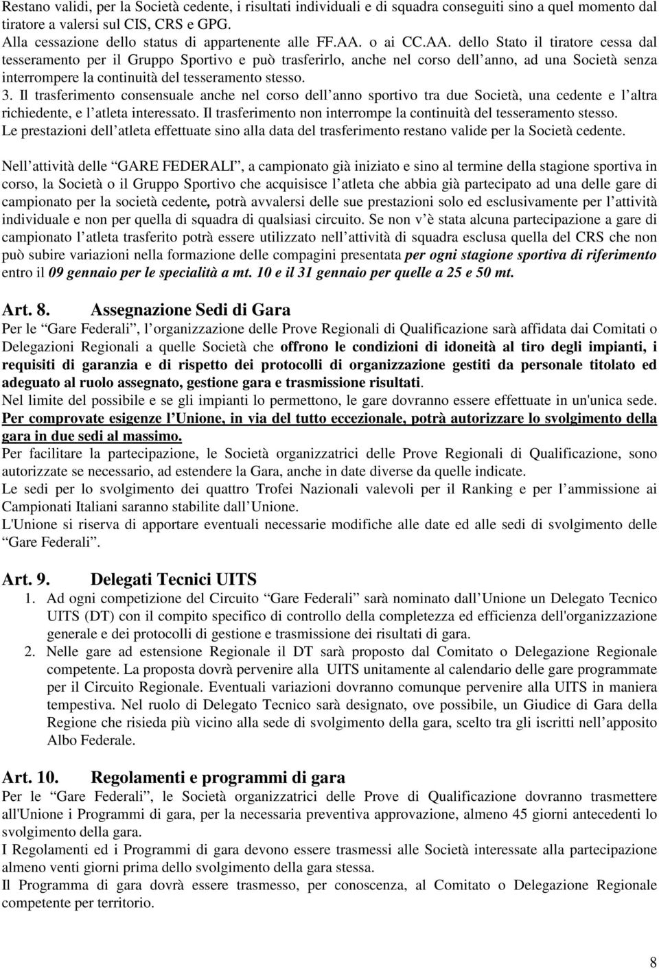 o ai CC.AA. dello Stato il tiratore cessa dal tesseramento per il Gruppo Sportivo e può trasferirlo, anche nel corso dell anno, ad una Società senza interrompere la continuità del tesseramento stesso.