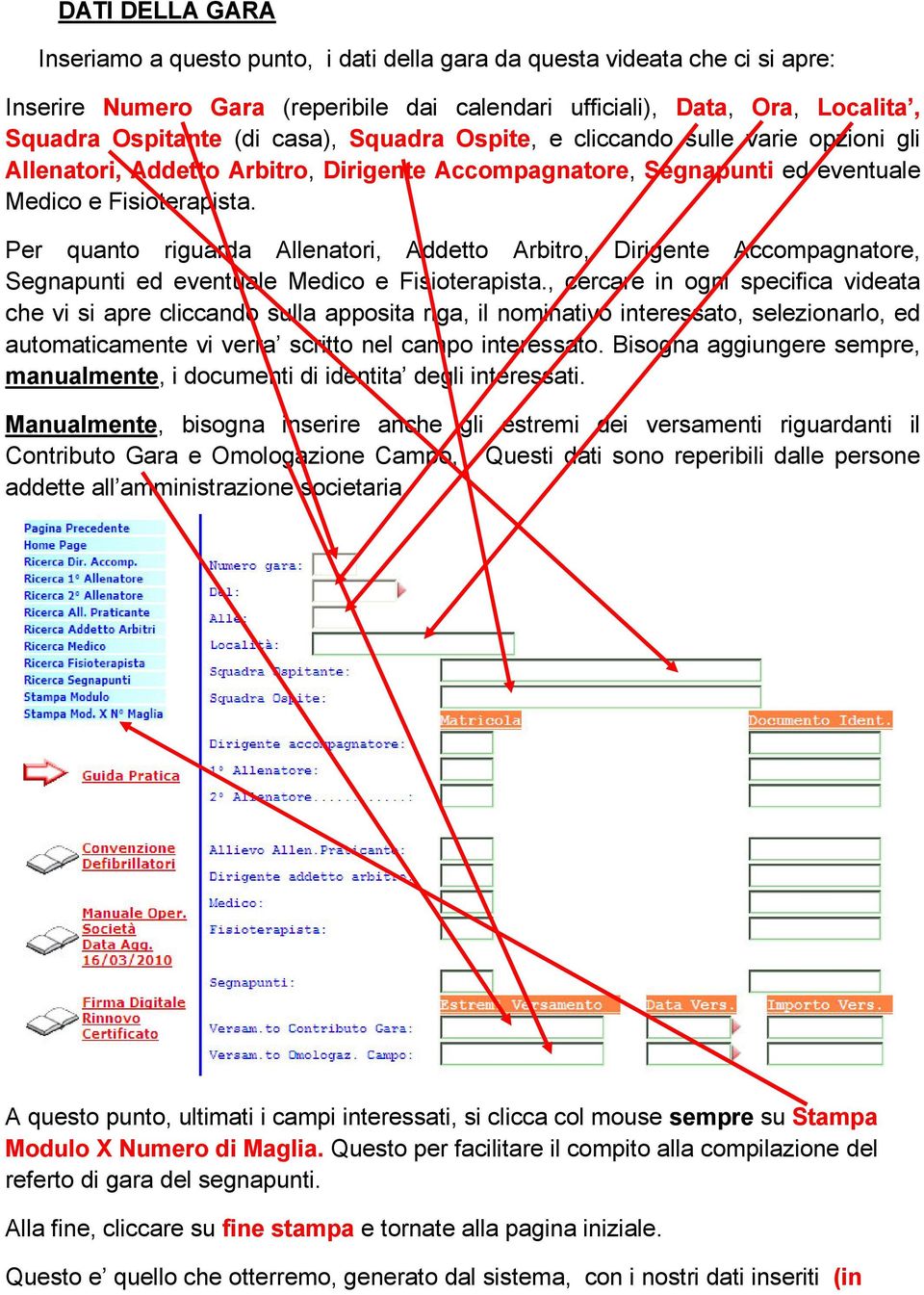 Per quanto riguarda Allenatori, Addetto Arbitro, Dirigente Accompagnatore, Segnapunti ed eventuale Medico e Fisioterapista.