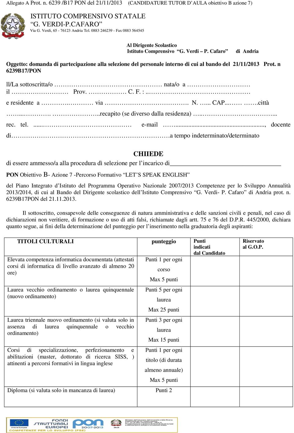 Cafaro di Andria Oggetto: domanda di partecipazione alla selezione del personale interno di cui al bando del 21/11/2013 Prot. n 6239B17/PON ll/la sottoscritta/o nata/o a il Prov. C. F. :.