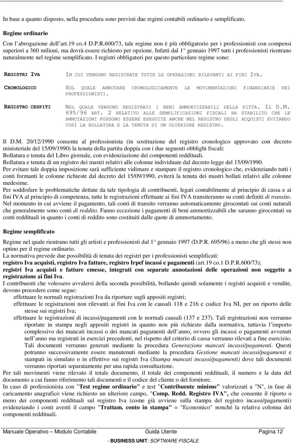 Infatti dal 1 gennaio 1997 tutti i professionisti rientrano naturalmente nel regime semplificato.